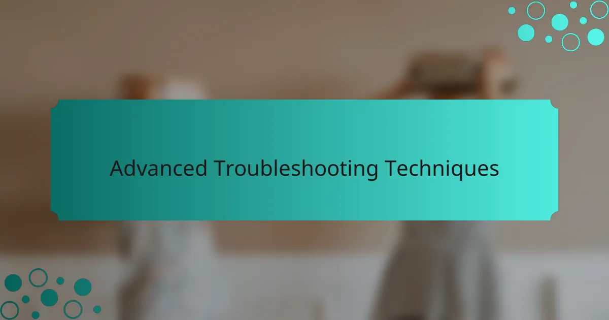 Advanced Troubleshooting Techniques