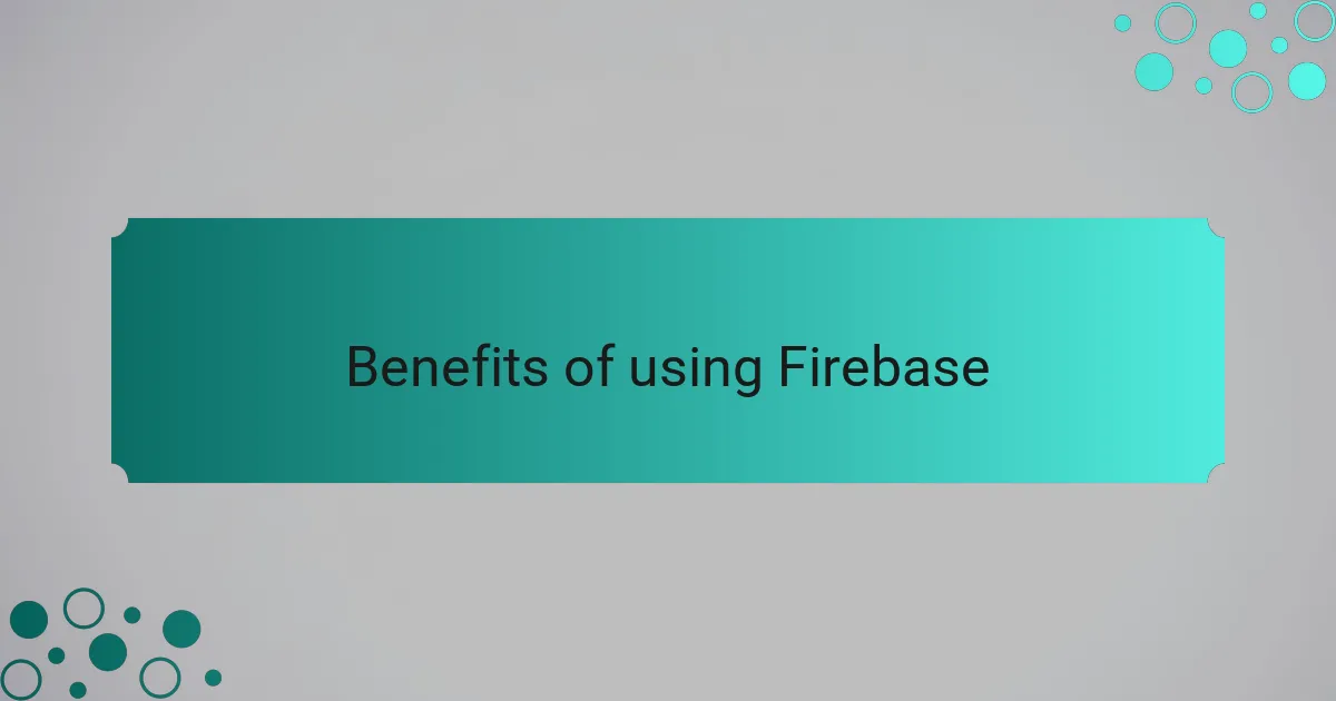 Benefits of using Firebase