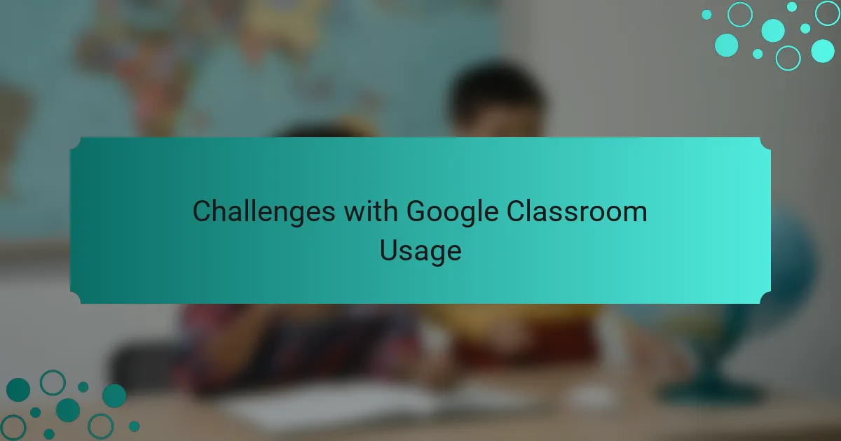 Challenges with Google Classroom Usage