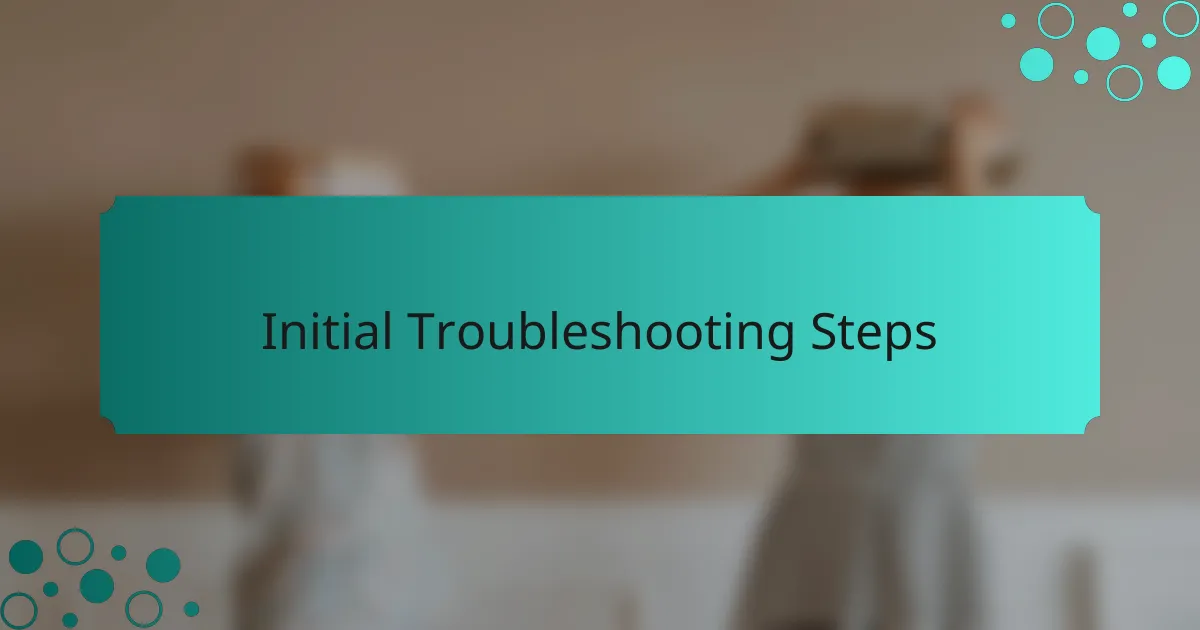 Initial Troubleshooting Steps