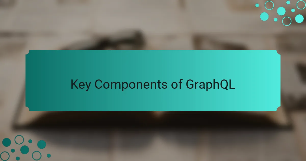 Key Components of GraphQL