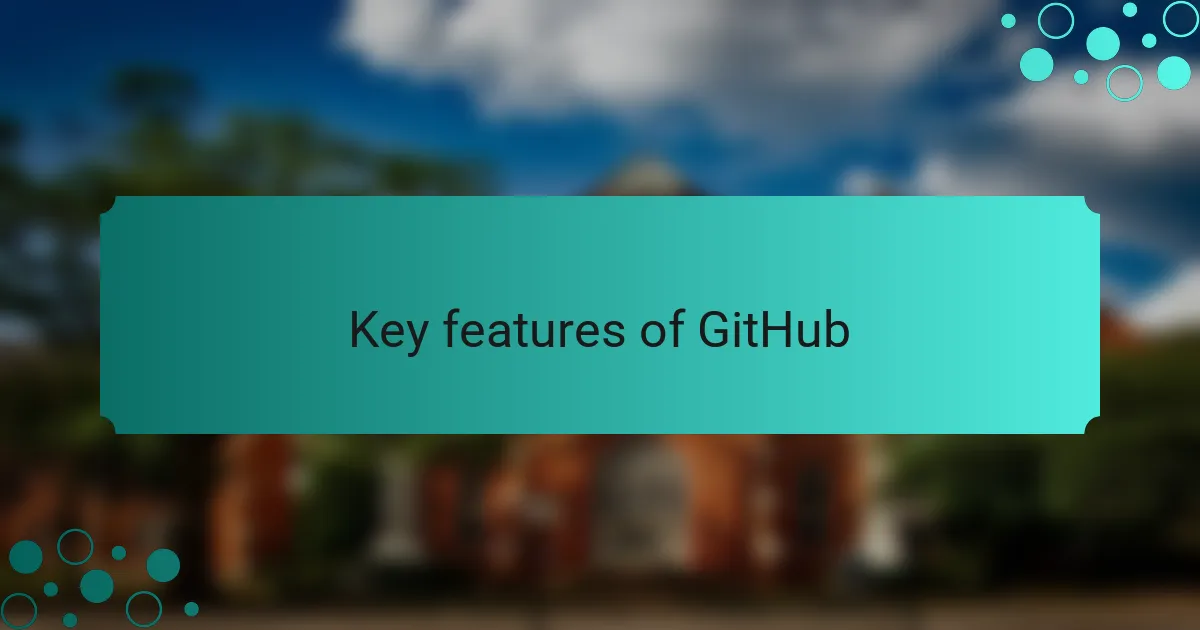 Key features of GitHub