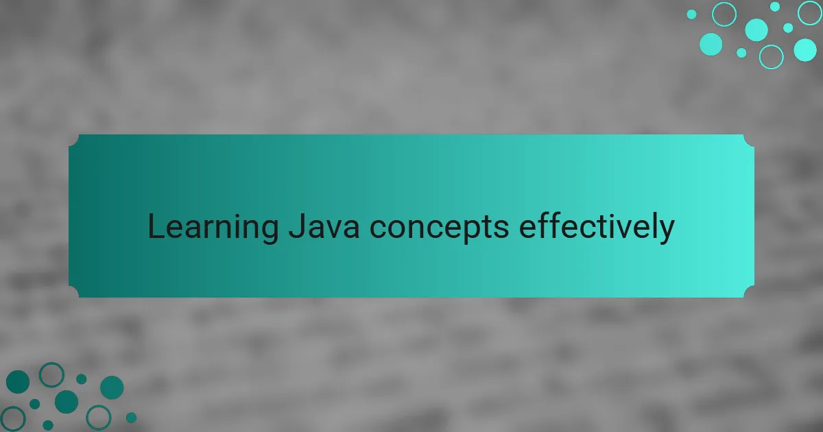 Learning Java concepts effectively