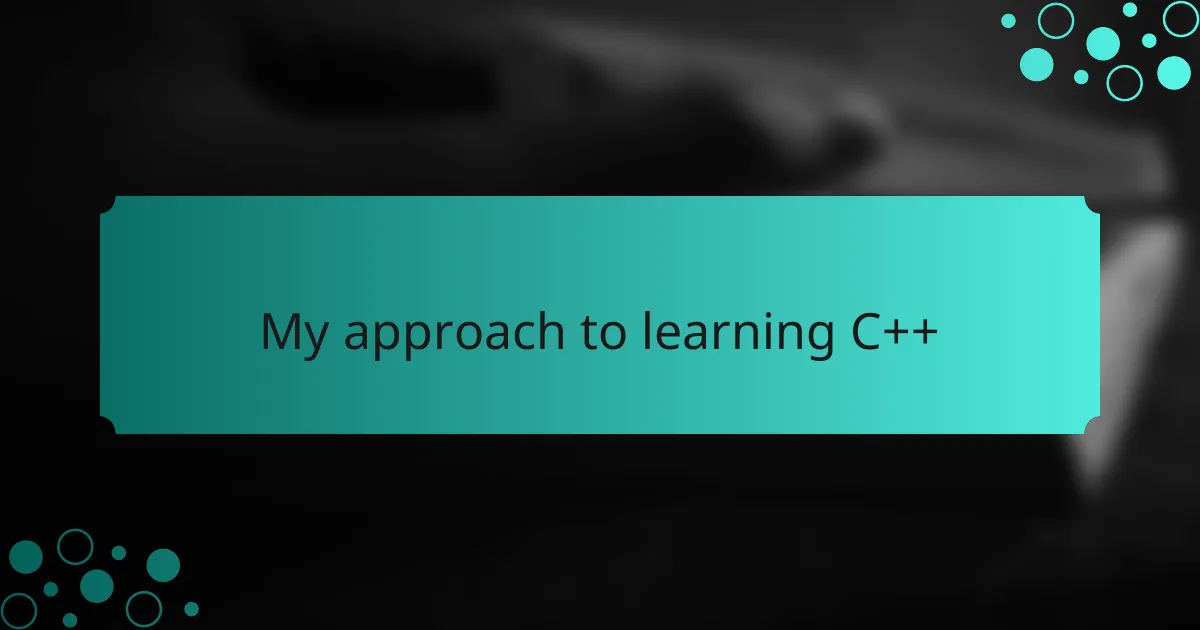 My approach to learning C++