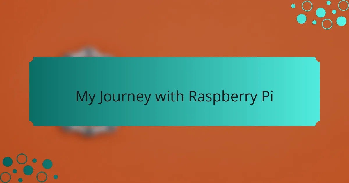 My Journey with Raspberry Pi