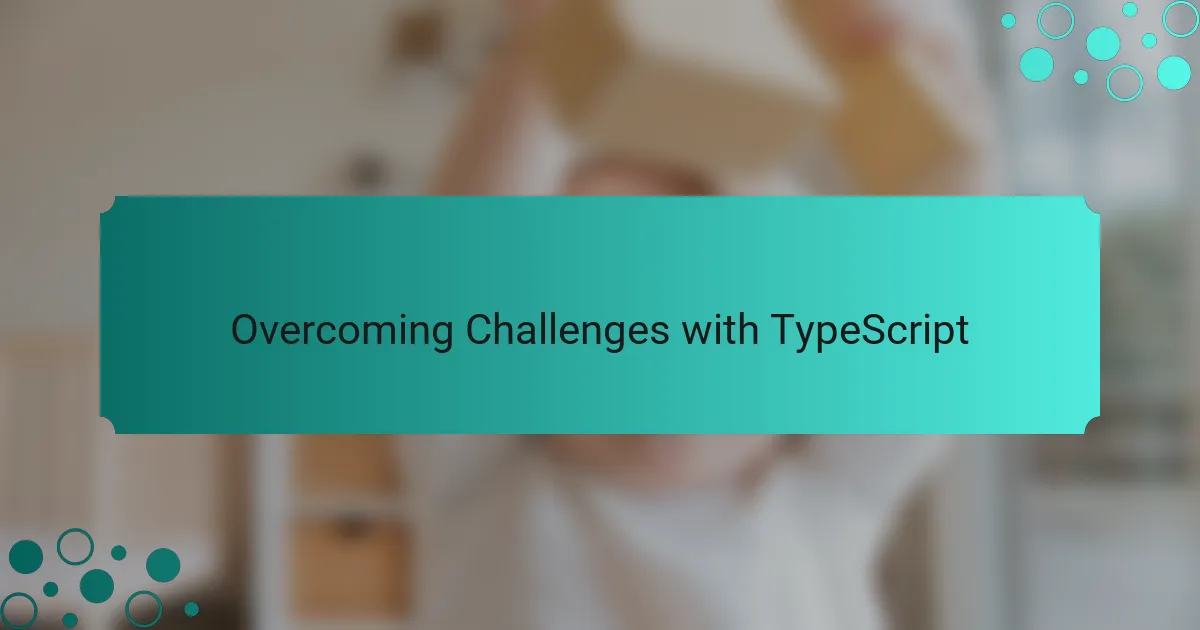 Overcoming Challenges with TypeScript