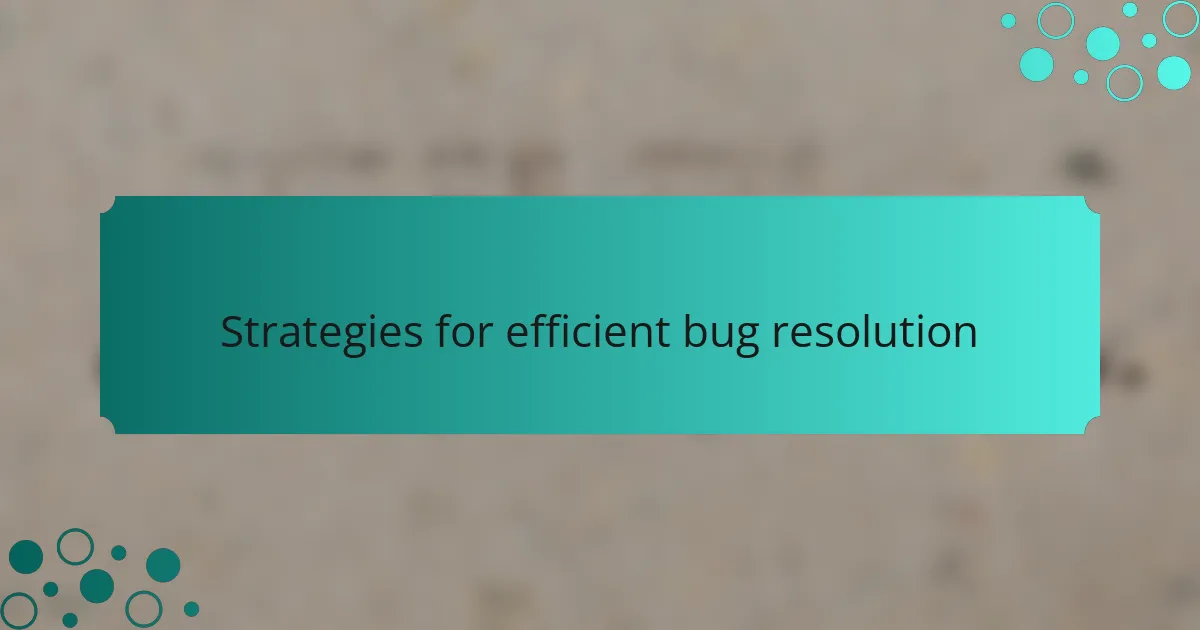Strategies for efficient bug resolution