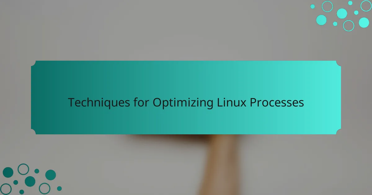 Techniques for Optimizing Linux Processes