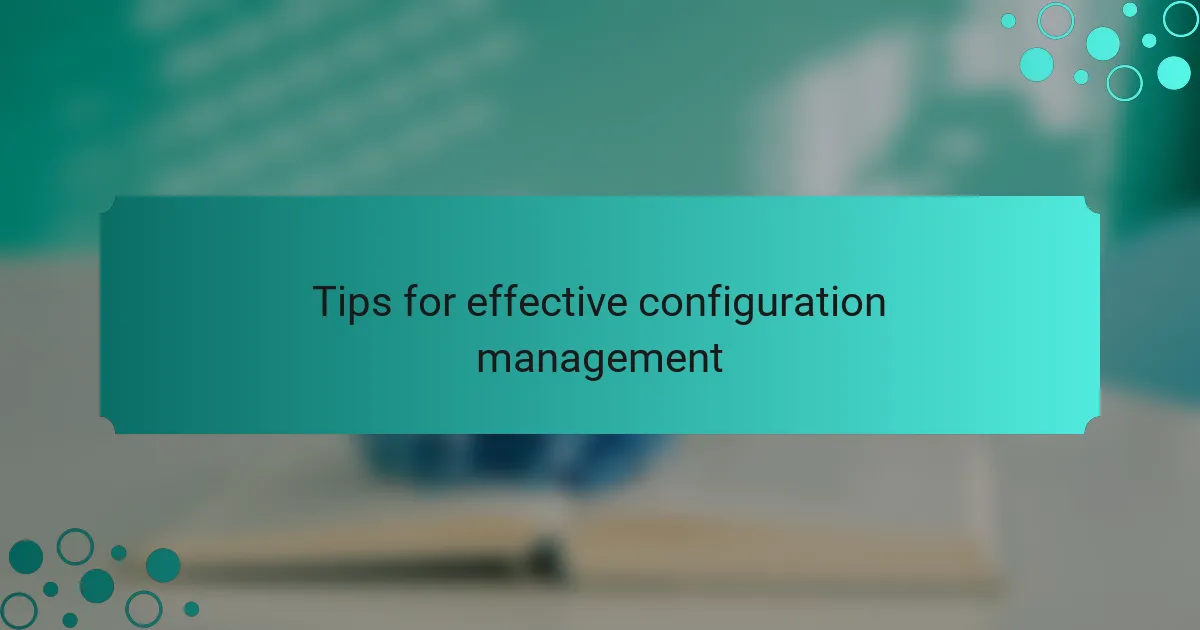 Tips for effective configuration management