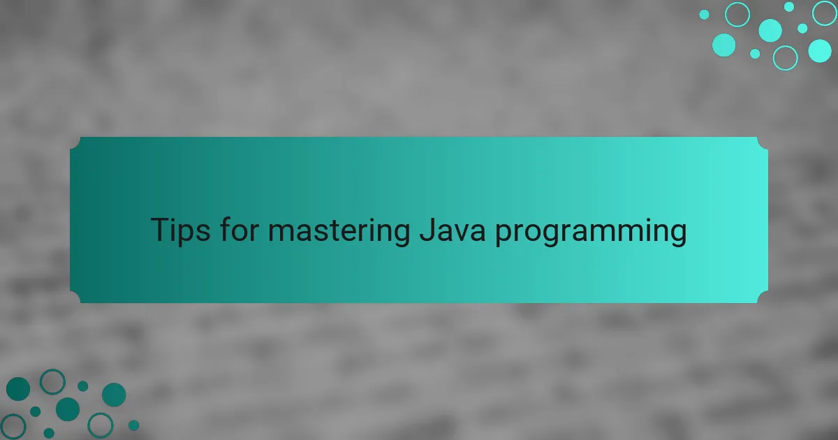 Tips for mastering Java programming