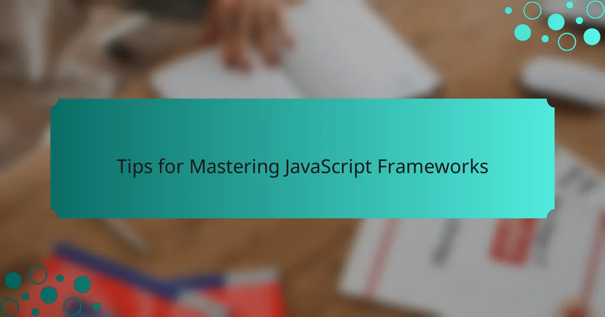 Tips for Mastering JavaScript Frameworks