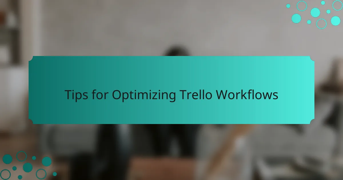 Tips for Optimizing Trello Workflows