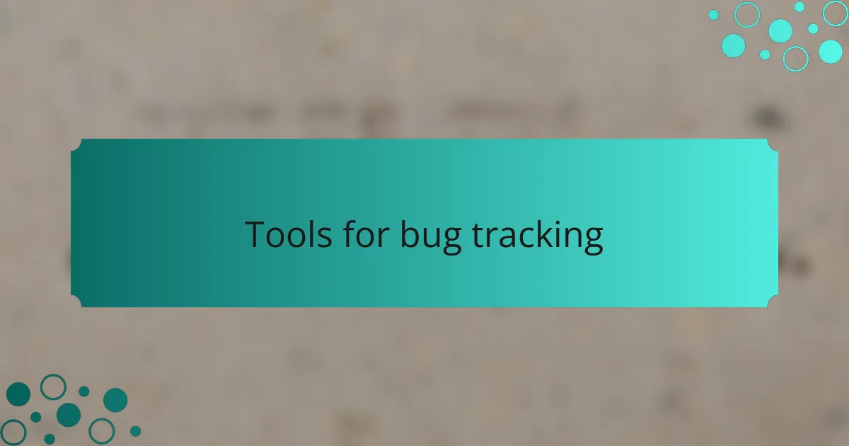 Tools for bug tracking