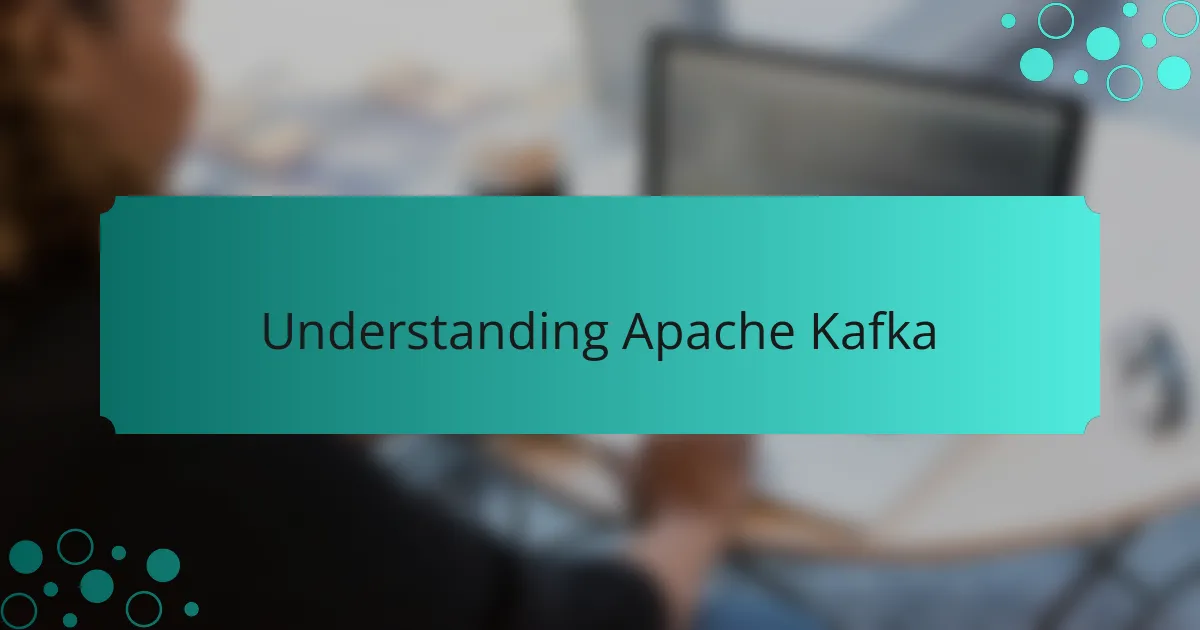 Understanding Apache Kafka