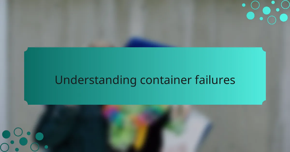 Understanding container failures