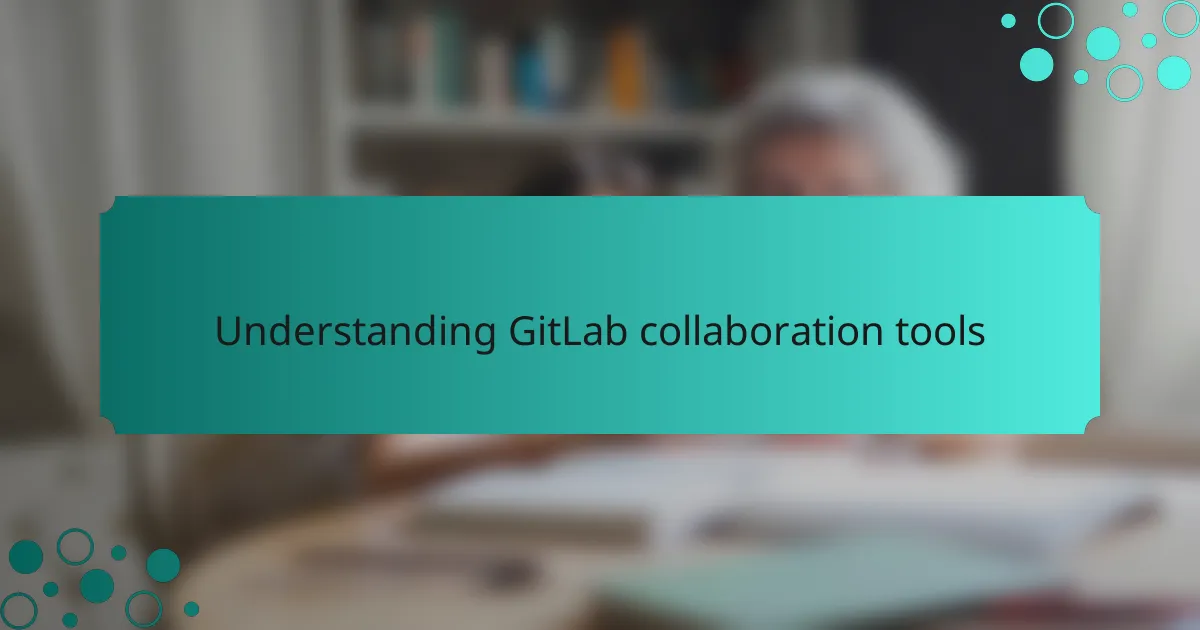 Understanding GitLab collaboration tools