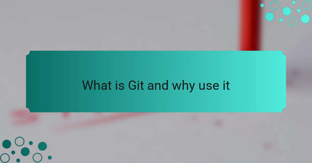 What is Git and why use it